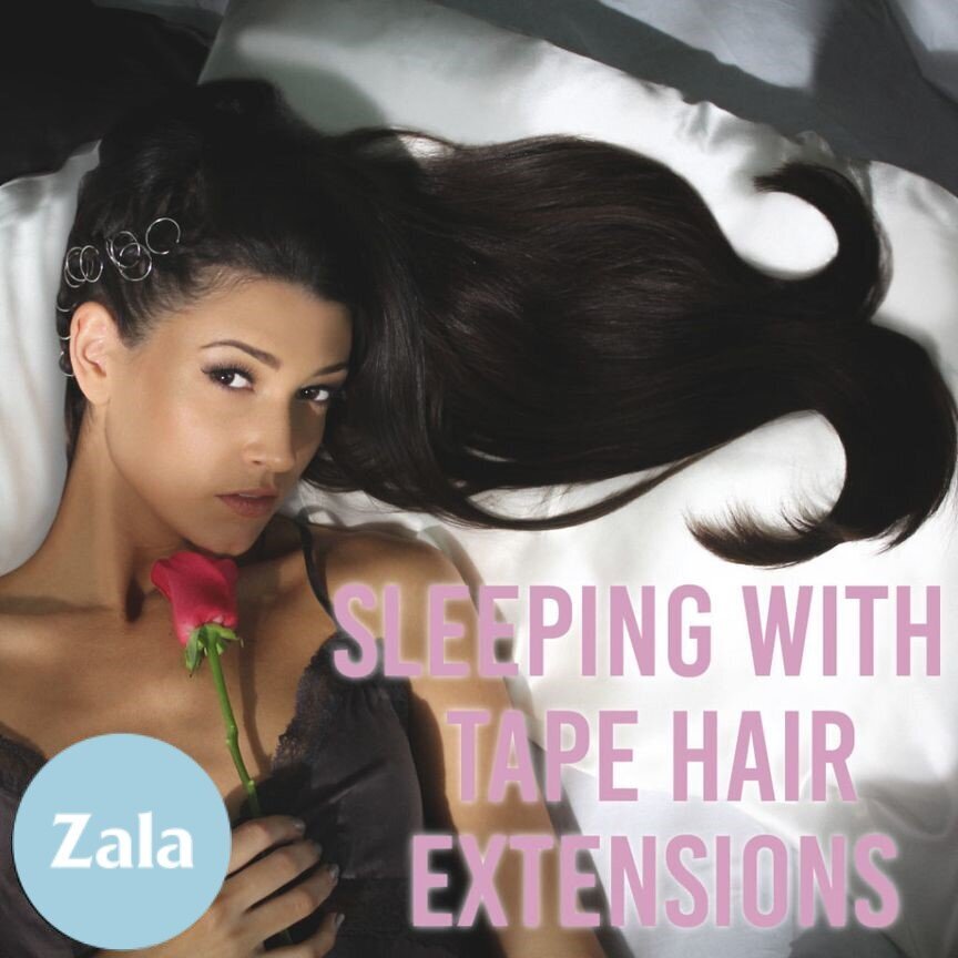 ZALA - SLEEPING WITH TAPE HAIR EXTENSIONS