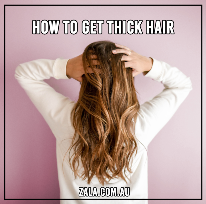 ZALA - HOW TO GET THICK HAIR