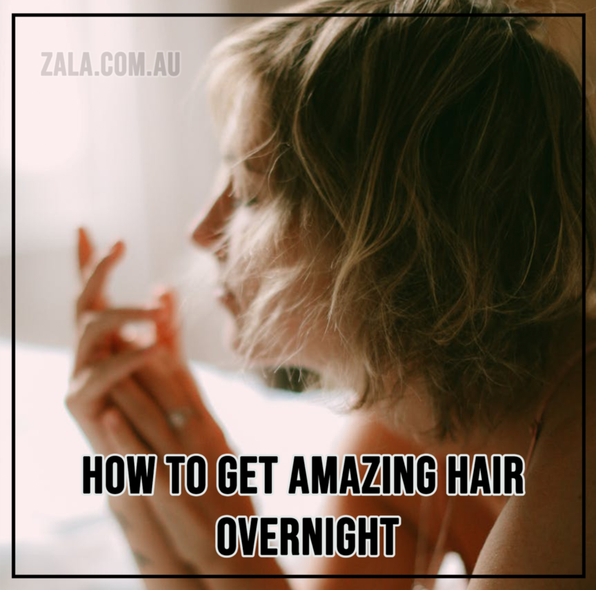 ZALA How To Get Amazing Hair Overnight