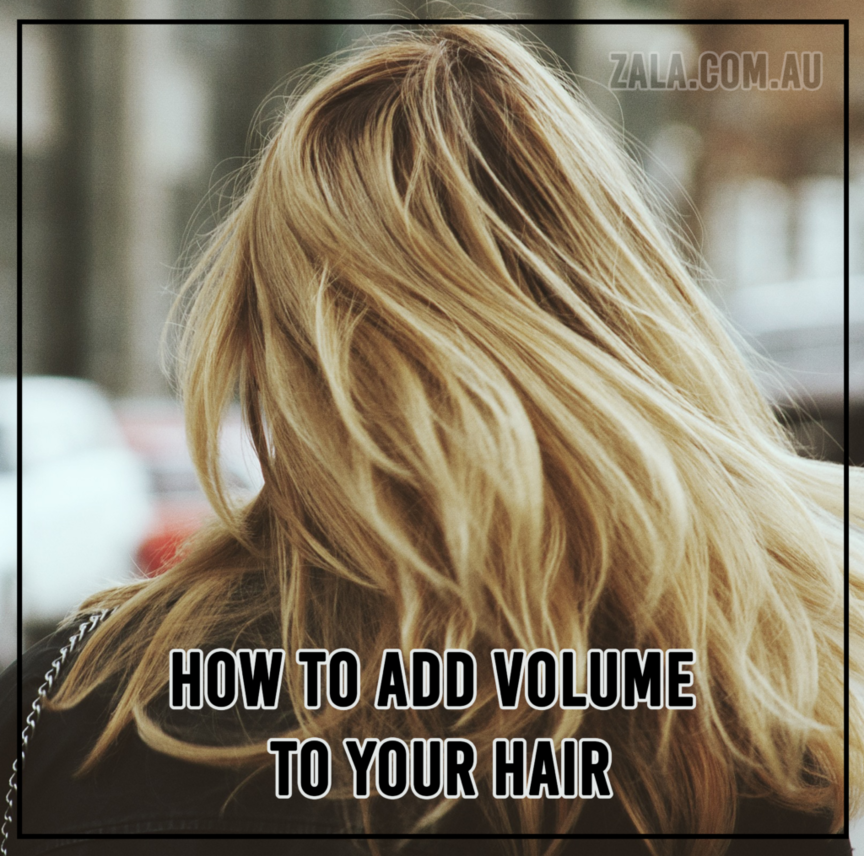 zala How To Add Volume To Your Hair